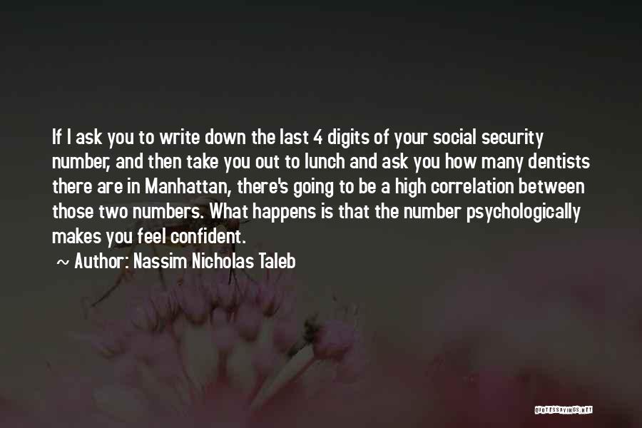 Nassim Nicholas Taleb Quotes: If I Ask You To Write Down The Last 4 Digits Of Your Social Security Number, And Then Take You