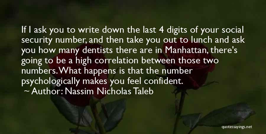 Nassim Nicholas Taleb Quotes: If I Ask You To Write Down The Last 4 Digits Of Your Social Security Number, And Then Take You