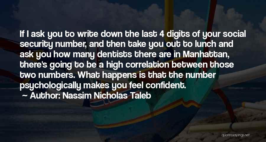 Nassim Nicholas Taleb Quotes: If I Ask You To Write Down The Last 4 Digits Of Your Social Security Number, And Then Take You