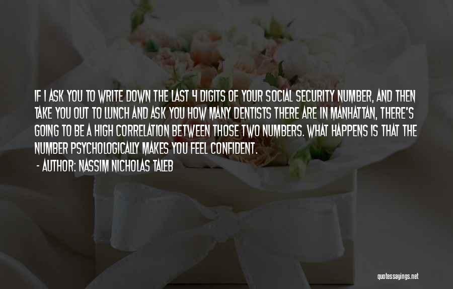 Nassim Nicholas Taleb Quotes: If I Ask You To Write Down The Last 4 Digits Of Your Social Security Number, And Then Take You