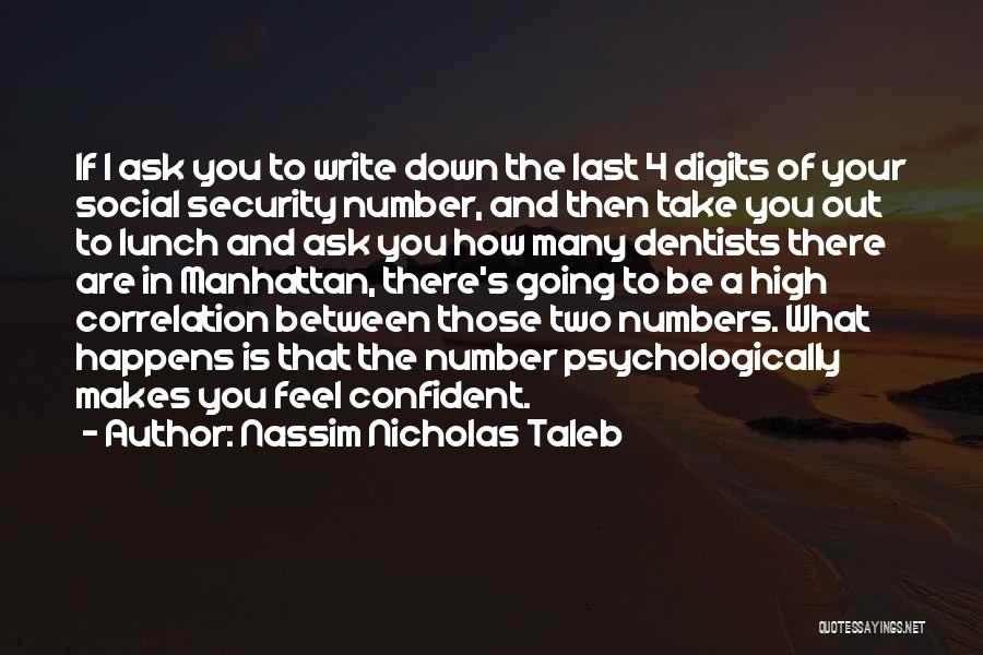 Nassim Nicholas Taleb Quotes: If I Ask You To Write Down The Last 4 Digits Of Your Social Security Number, And Then Take You