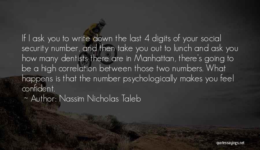 Nassim Nicholas Taleb Quotes: If I Ask You To Write Down The Last 4 Digits Of Your Social Security Number, And Then Take You