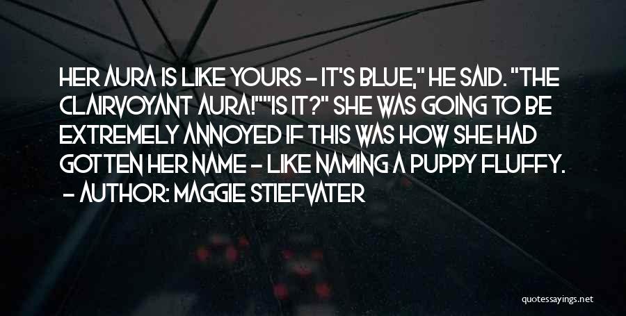 Maggie Stiefvater Quotes: Her Aura Is Like Yours - It's Blue, He Said. The Clairvoyant Aura!is It? She Was Going To Be Extremely