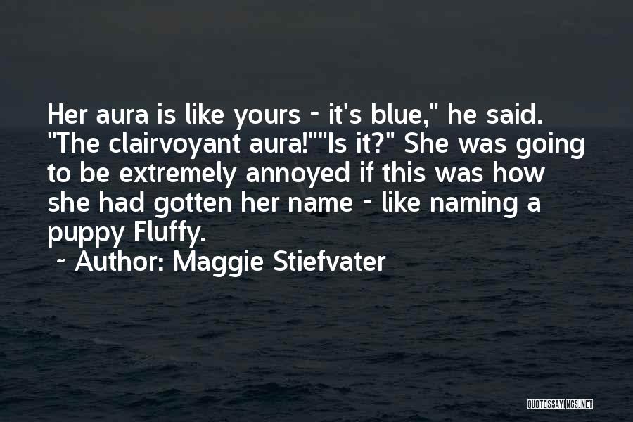 Maggie Stiefvater Quotes: Her Aura Is Like Yours - It's Blue, He Said. The Clairvoyant Aura!is It? She Was Going To Be Extremely