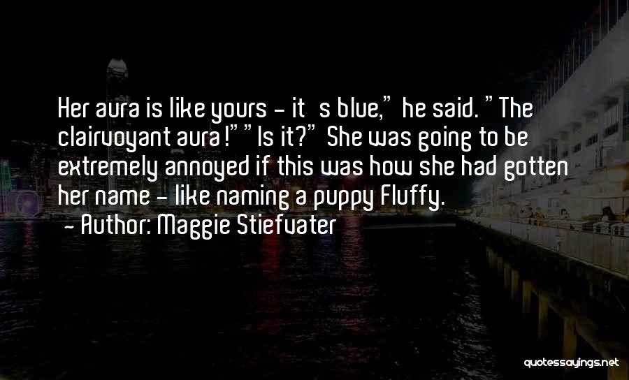 Maggie Stiefvater Quotes: Her Aura Is Like Yours - It's Blue, He Said. The Clairvoyant Aura!is It? She Was Going To Be Extremely