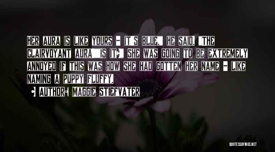 Maggie Stiefvater Quotes: Her Aura Is Like Yours - It's Blue, He Said. The Clairvoyant Aura!is It? She Was Going To Be Extremely