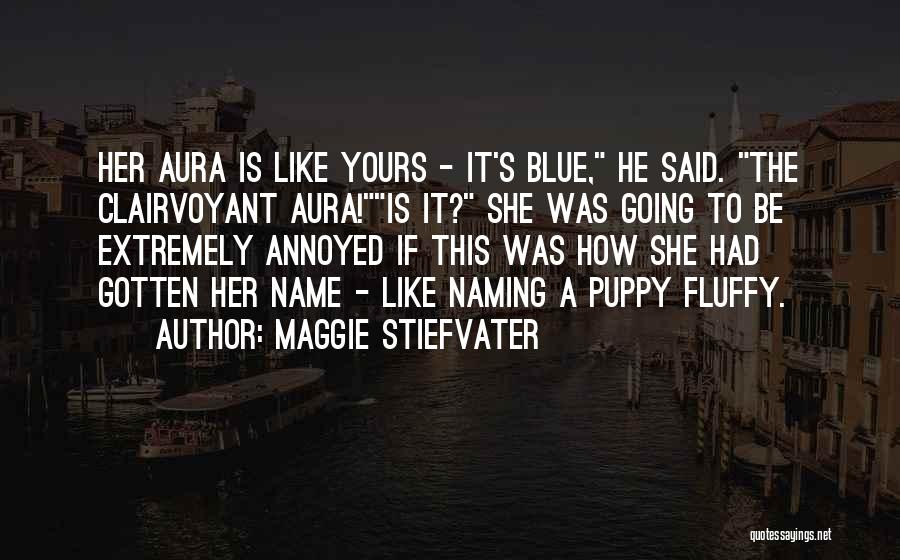 Maggie Stiefvater Quotes: Her Aura Is Like Yours - It's Blue, He Said. The Clairvoyant Aura!is It? She Was Going To Be Extremely