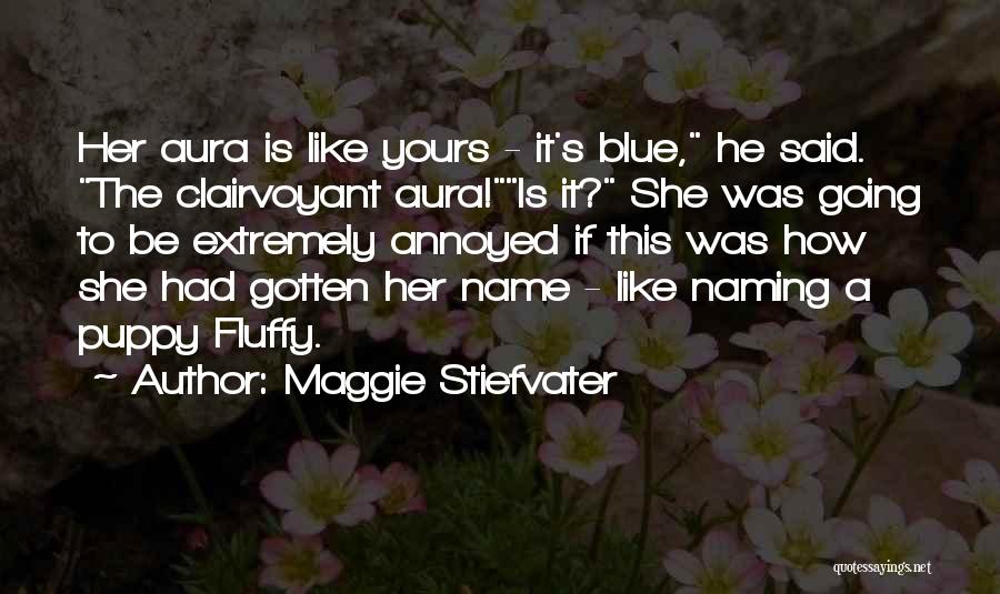 Maggie Stiefvater Quotes: Her Aura Is Like Yours - It's Blue, He Said. The Clairvoyant Aura!is It? She Was Going To Be Extremely