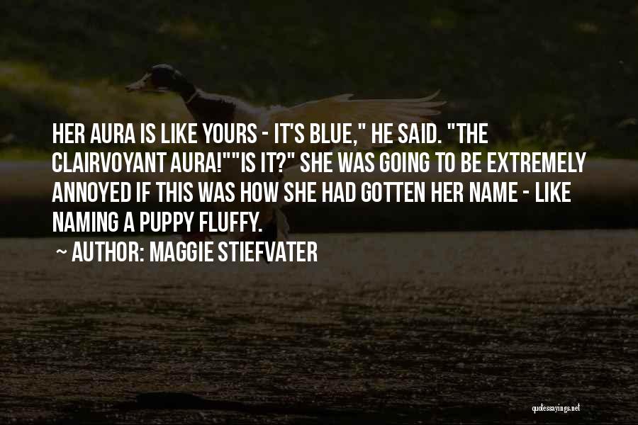 Maggie Stiefvater Quotes: Her Aura Is Like Yours - It's Blue, He Said. The Clairvoyant Aura!is It? She Was Going To Be Extremely