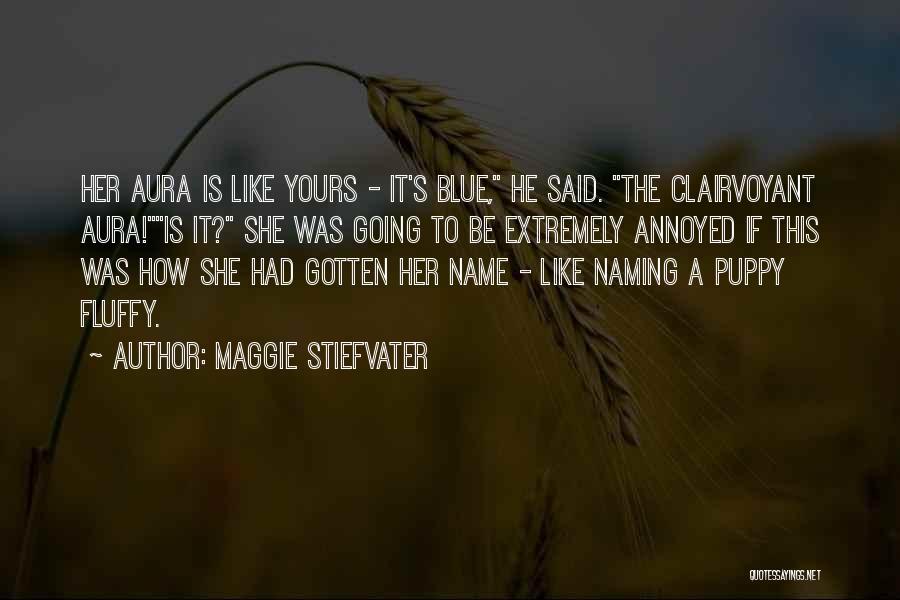 Maggie Stiefvater Quotes: Her Aura Is Like Yours - It's Blue, He Said. The Clairvoyant Aura!is It? She Was Going To Be Extremely