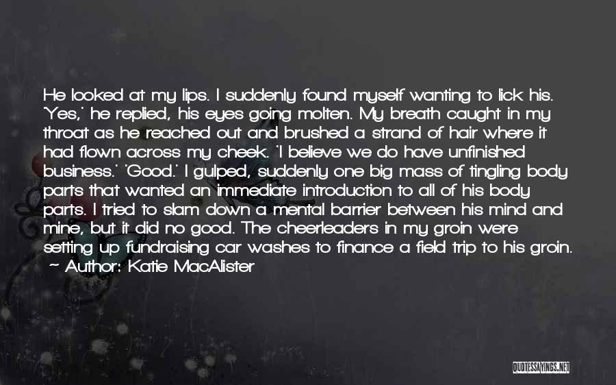 Katie MacAlister Quotes: He Looked At My Lips. I Suddenly Found Myself Wanting To Lick His. 'yes,' He Replied, His Eyes Going Molten.