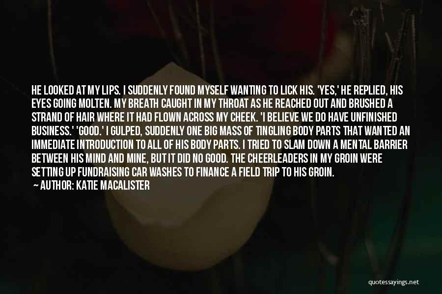Katie MacAlister Quotes: He Looked At My Lips. I Suddenly Found Myself Wanting To Lick His. 'yes,' He Replied, His Eyes Going Molten.