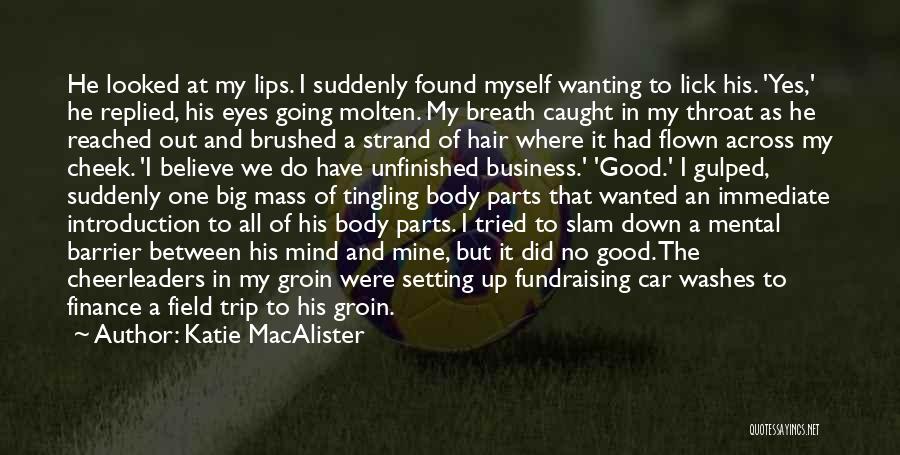 Katie MacAlister Quotes: He Looked At My Lips. I Suddenly Found Myself Wanting To Lick His. 'yes,' He Replied, His Eyes Going Molten.