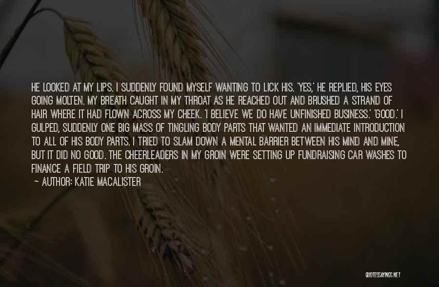 Katie MacAlister Quotes: He Looked At My Lips. I Suddenly Found Myself Wanting To Lick His. 'yes,' He Replied, His Eyes Going Molten.