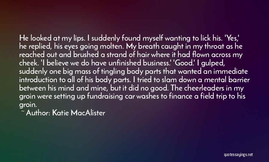 Katie MacAlister Quotes: He Looked At My Lips. I Suddenly Found Myself Wanting To Lick His. 'yes,' He Replied, His Eyes Going Molten.