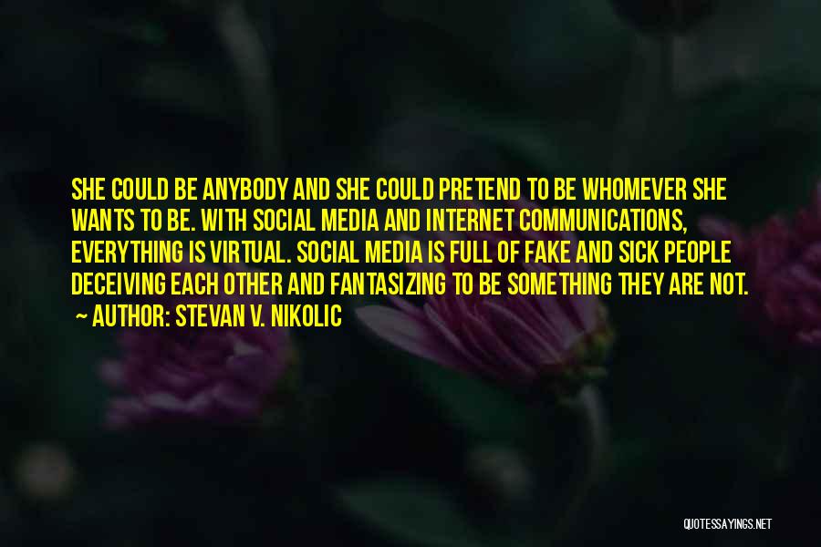 Stevan V. Nikolic Quotes: She Could Be Anybody And She Could Pretend To Be Whomever She Wants To Be. With Social Media And Internet