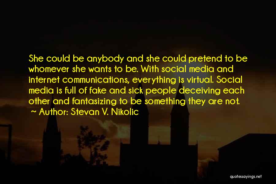 Stevan V. Nikolic Quotes: She Could Be Anybody And She Could Pretend To Be Whomever She Wants To Be. With Social Media And Internet