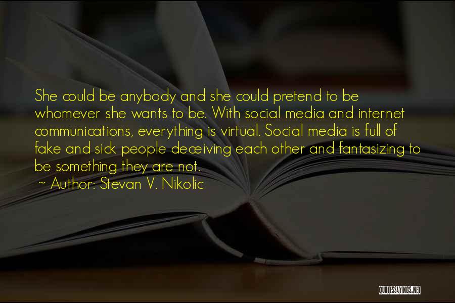 Stevan V. Nikolic Quotes: She Could Be Anybody And She Could Pretend To Be Whomever She Wants To Be. With Social Media And Internet