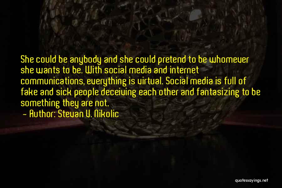 Stevan V. Nikolic Quotes: She Could Be Anybody And She Could Pretend To Be Whomever She Wants To Be. With Social Media And Internet