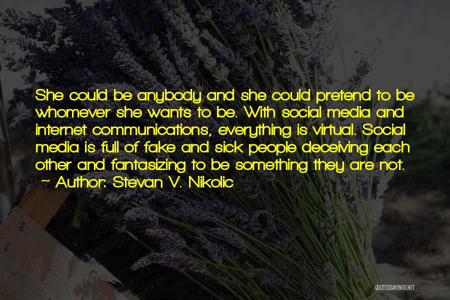 Stevan V. Nikolic Quotes: She Could Be Anybody And She Could Pretend To Be Whomever She Wants To Be. With Social Media And Internet