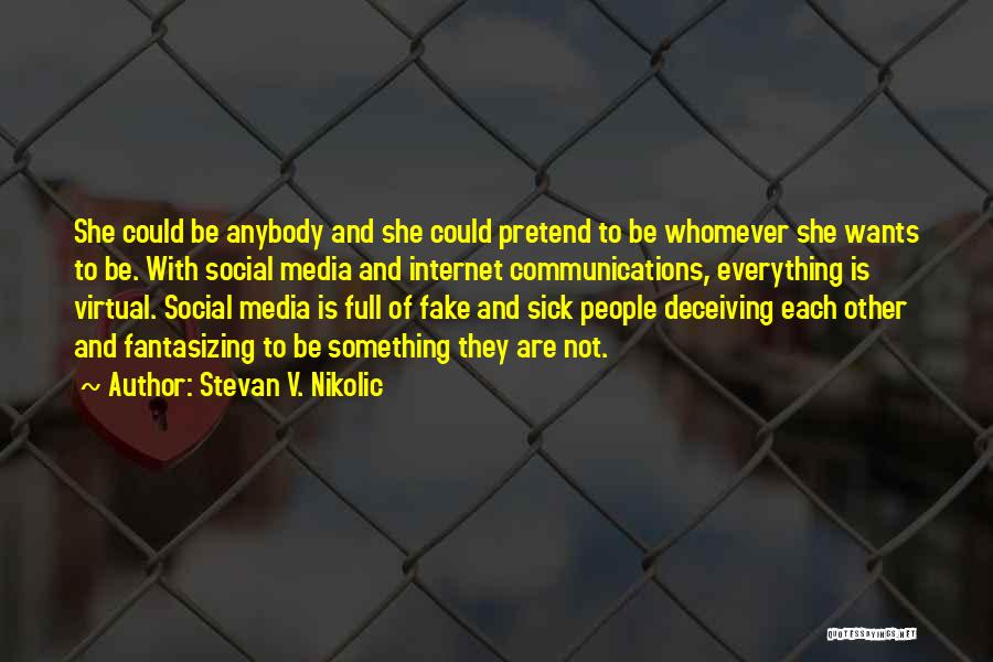 Stevan V. Nikolic Quotes: She Could Be Anybody And She Could Pretend To Be Whomever She Wants To Be. With Social Media And Internet