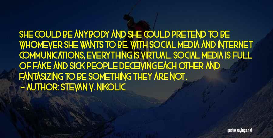 Stevan V. Nikolic Quotes: She Could Be Anybody And She Could Pretend To Be Whomever She Wants To Be. With Social Media And Internet