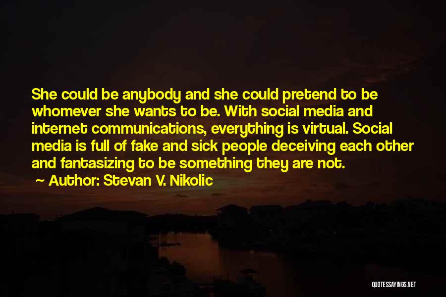 Stevan V. Nikolic Quotes: She Could Be Anybody And She Could Pretend To Be Whomever She Wants To Be. With Social Media And Internet