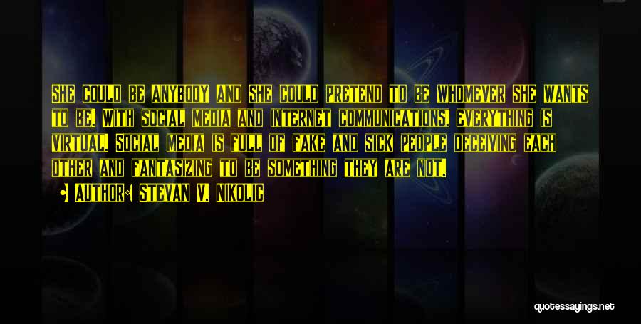 Stevan V. Nikolic Quotes: She Could Be Anybody And She Could Pretend To Be Whomever She Wants To Be. With Social Media And Internet