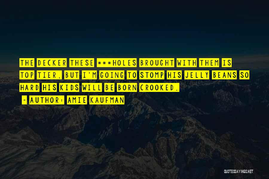 Amie Kaufman Quotes: The Decker These ***holes Brought With Them Is Top Tier, But I'm Going To Stomp His Jelly Beans So Hard