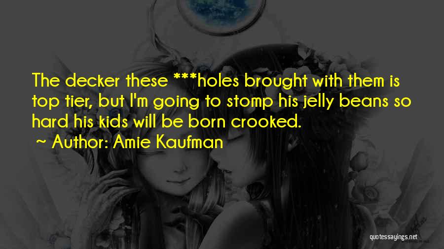 Amie Kaufman Quotes: The Decker These ***holes Brought With Them Is Top Tier, But I'm Going To Stomp His Jelly Beans So Hard