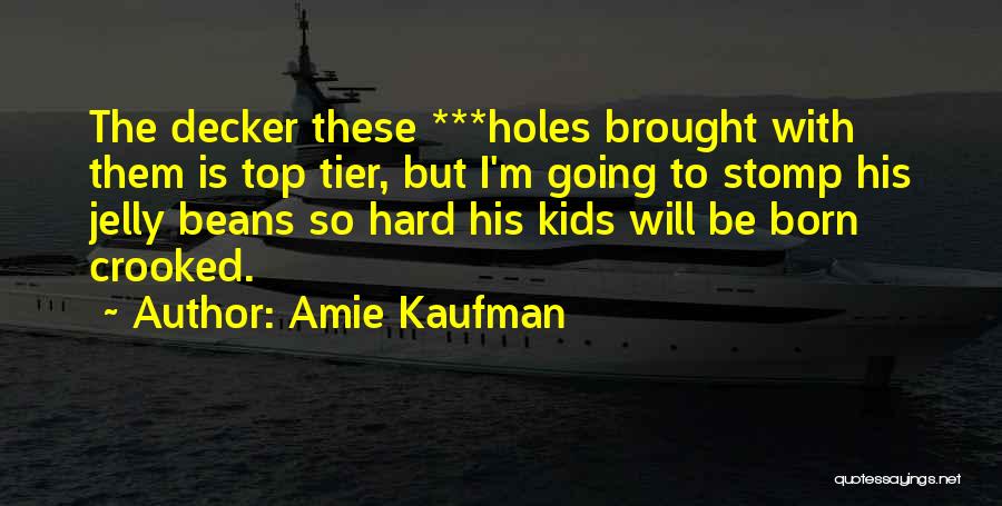 Amie Kaufman Quotes: The Decker These ***holes Brought With Them Is Top Tier, But I'm Going To Stomp His Jelly Beans So Hard