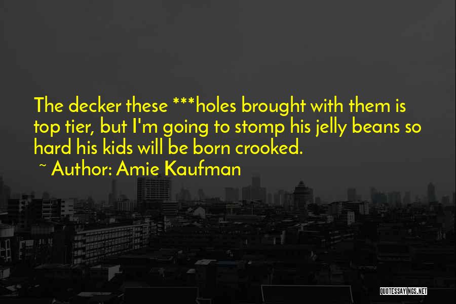 Amie Kaufman Quotes: The Decker These ***holes Brought With Them Is Top Tier, But I'm Going To Stomp His Jelly Beans So Hard