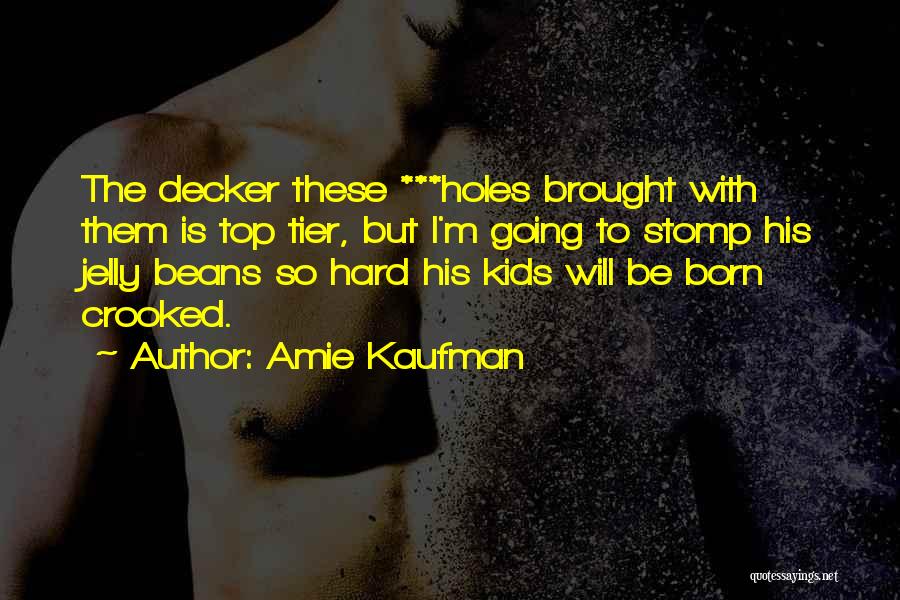 Amie Kaufman Quotes: The Decker These ***holes Brought With Them Is Top Tier, But I'm Going To Stomp His Jelly Beans So Hard