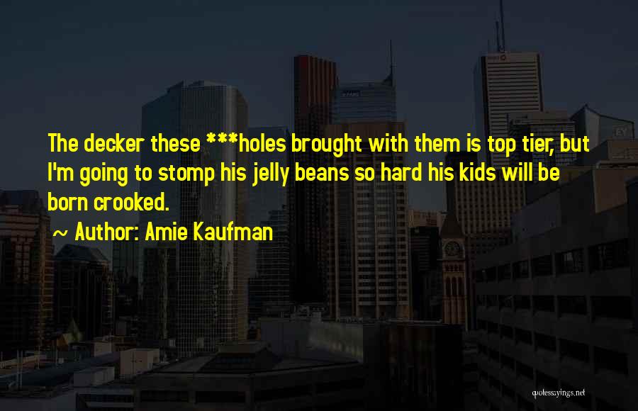 Amie Kaufman Quotes: The Decker These ***holes Brought With Them Is Top Tier, But I'm Going To Stomp His Jelly Beans So Hard