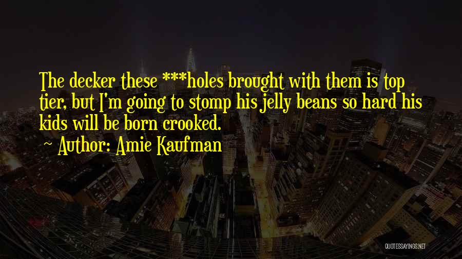 Amie Kaufman Quotes: The Decker These ***holes Brought With Them Is Top Tier, But I'm Going To Stomp His Jelly Beans So Hard