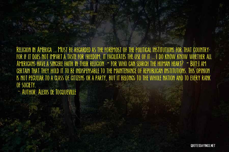 Alexis De Tocqueville Quotes: Religion In America ... Must Be Regarded As The Foremost Of The Political Institutions For That Country; For If It