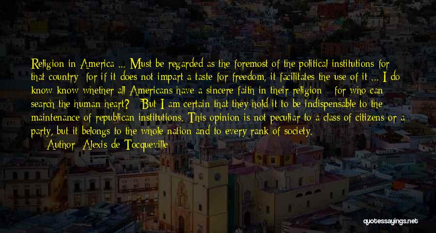 Alexis De Tocqueville Quotes: Religion In America ... Must Be Regarded As The Foremost Of The Political Institutions For That Country; For If It