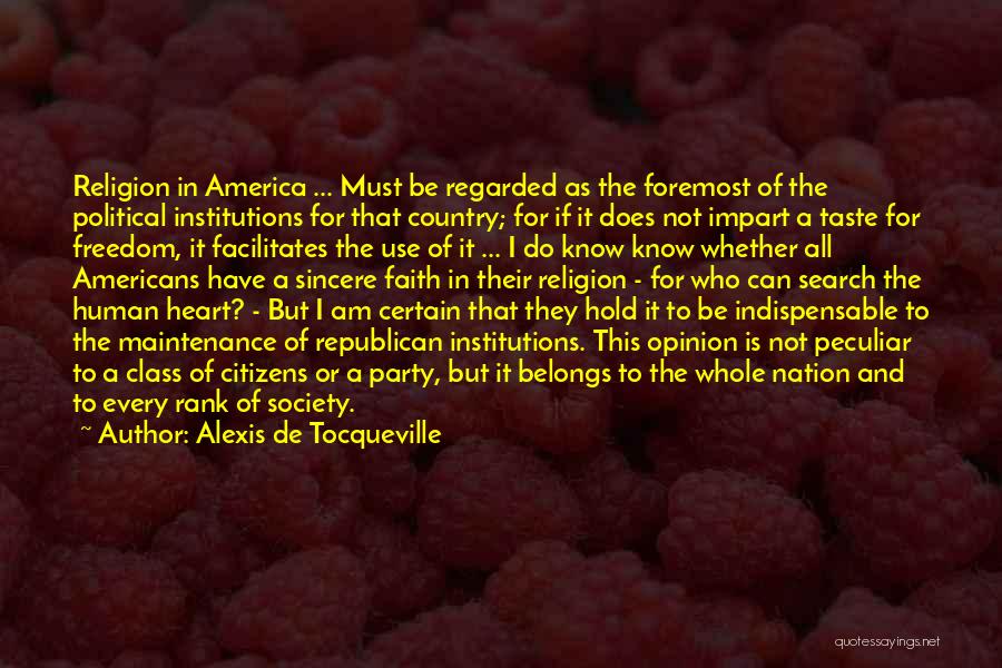 Alexis De Tocqueville Quotes: Religion In America ... Must Be Regarded As The Foremost Of The Political Institutions For That Country; For If It