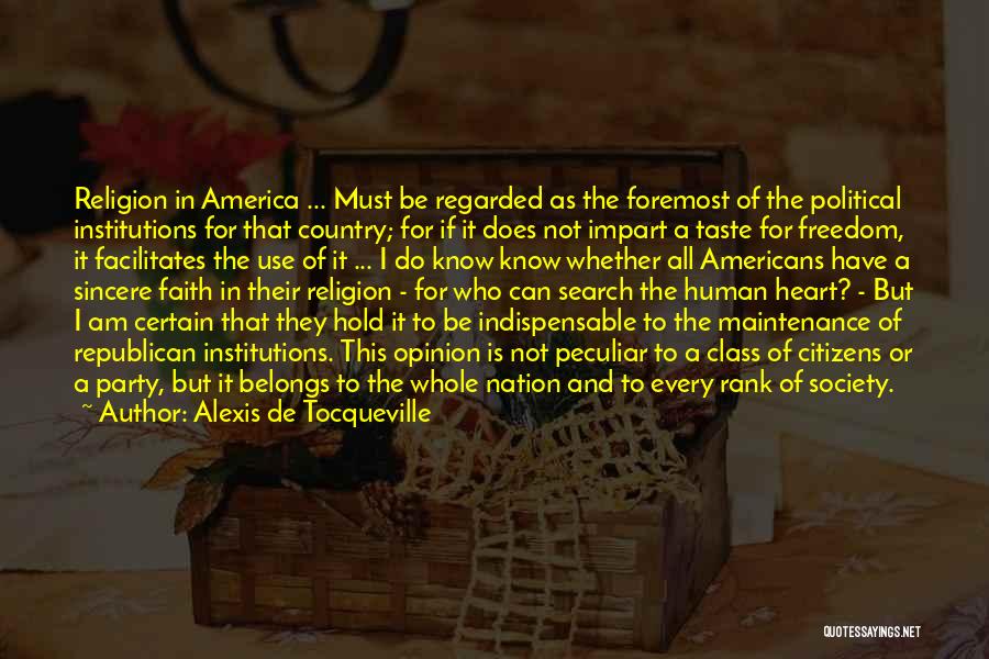 Alexis De Tocqueville Quotes: Religion In America ... Must Be Regarded As The Foremost Of The Political Institutions For That Country; For If It