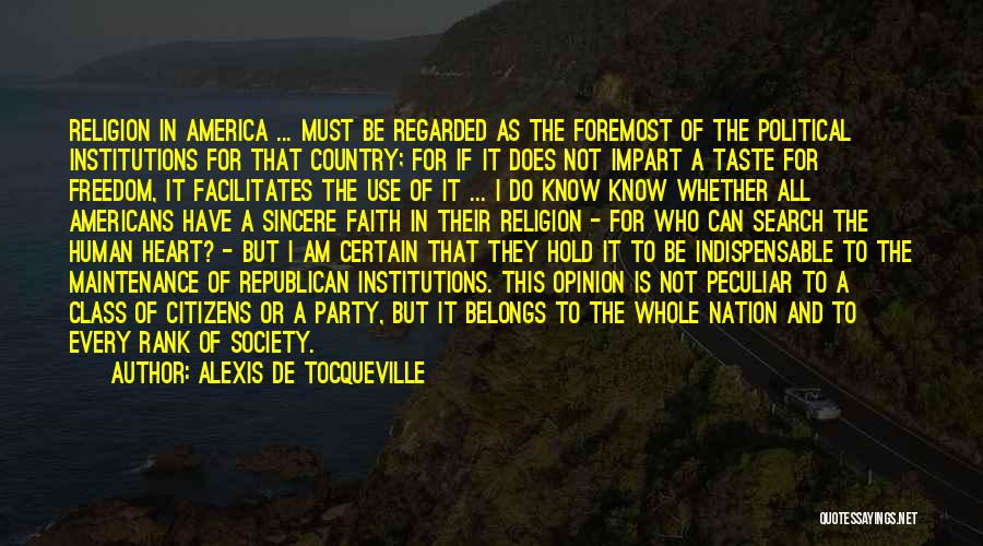 Alexis De Tocqueville Quotes: Religion In America ... Must Be Regarded As The Foremost Of The Political Institutions For That Country; For If It
