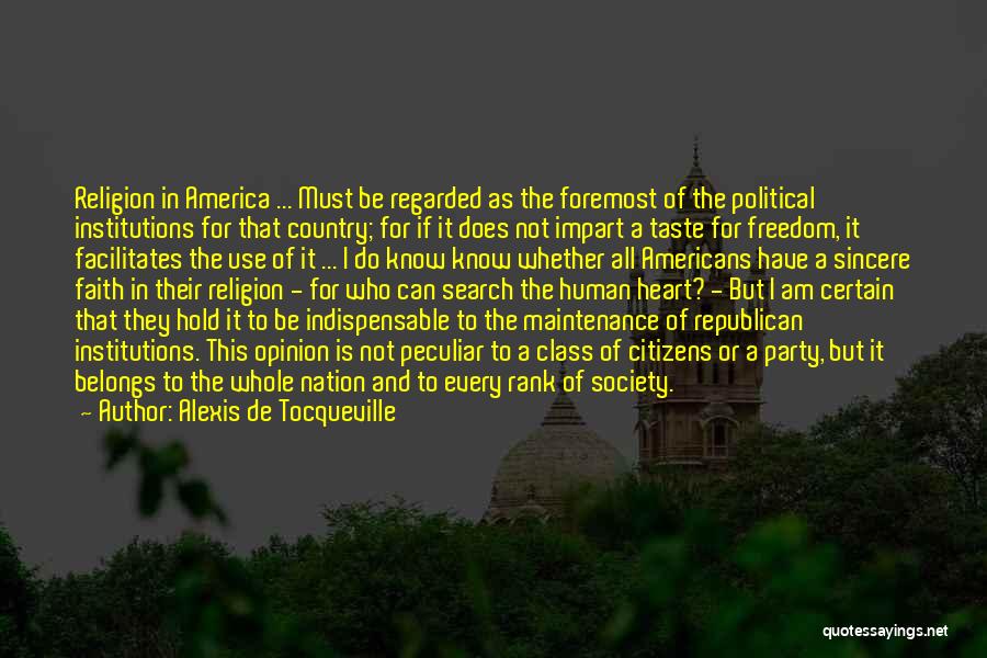 Alexis De Tocqueville Quotes: Religion In America ... Must Be Regarded As The Foremost Of The Political Institutions For That Country; For If It