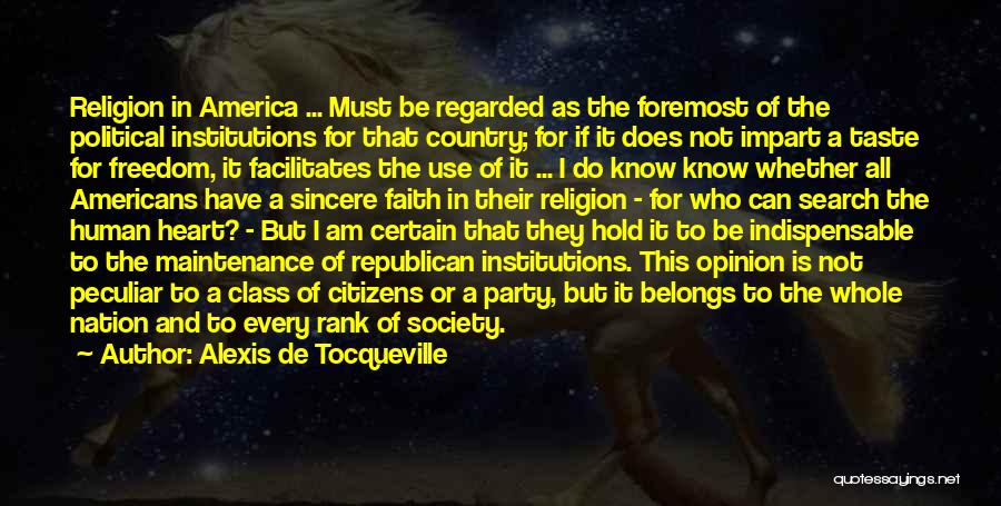 Alexis De Tocqueville Quotes: Religion In America ... Must Be Regarded As The Foremost Of The Political Institutions For That Country; For If It