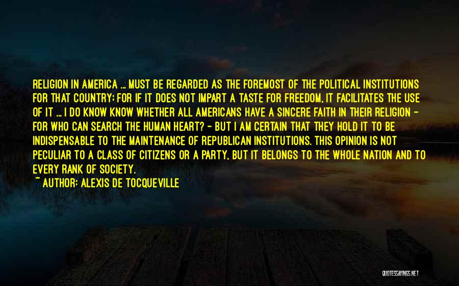 Alexis De Tocqueville Quotes: Religion In America ... Must Be Regarded As The Foremost Of The Political Institutions For That Country; For If It