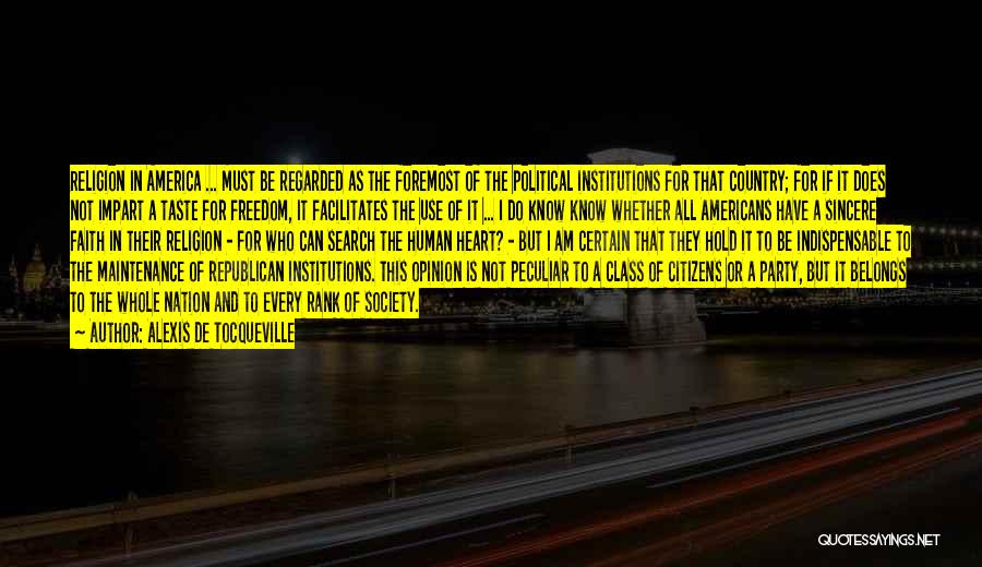 Alexis De Tocqueville Quotes: Religion In America ... Must Be Regarded As The Foremost Of The Political Institutions For That Country; For If It