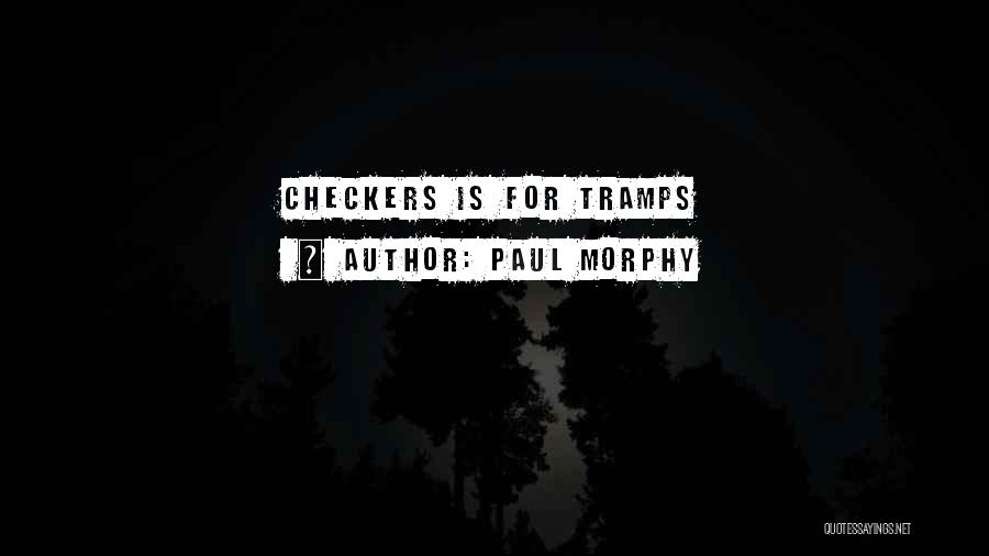 Paul Morphy Quotes: Checkers Is For Tramps