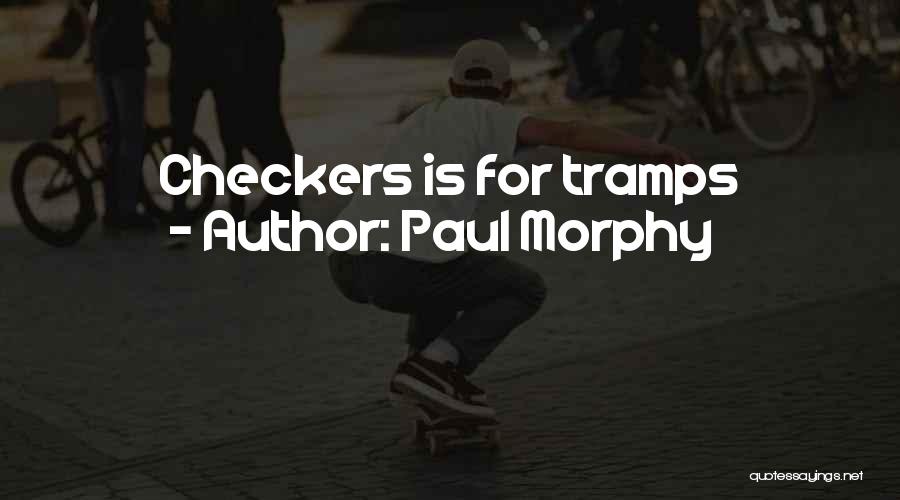 Paul Morphy Quotes: Checkers Is For Tramps