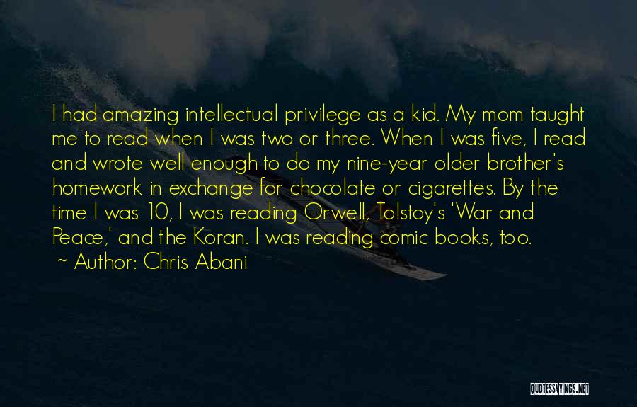 Chris Abani Quotes: I Had Amazing Intellectual Privilege As A Kid. My Mom Taught Me To Read When I Was Two Or Three.