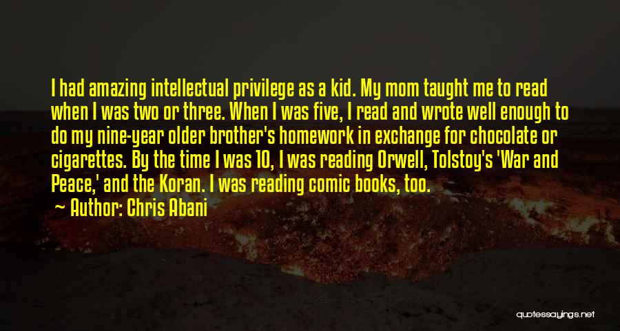 Chris Abani Quotes: I Had Amazing Intellectual Privilege As A Kid. My Mom Taught Me To Read When I Was Two Or Three.