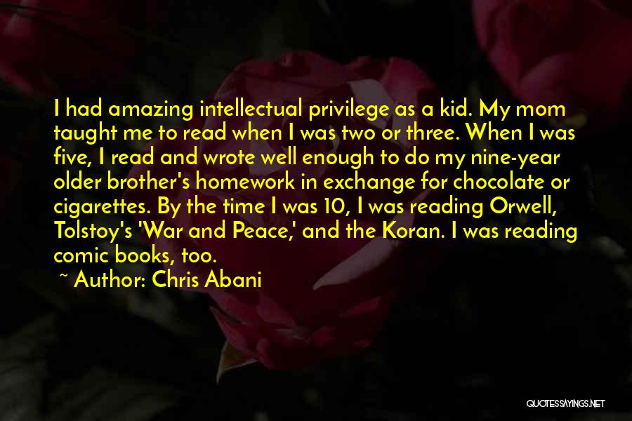 Chris Abani Quotes: I Had Amazing Intellectual Privilege As A Kid. My Mom Taught Me To Read When I Was Two Or Three.