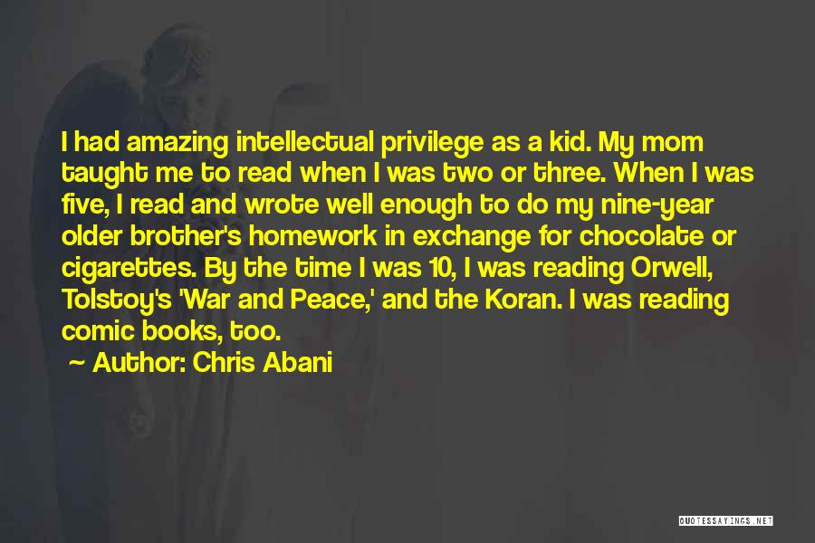 Chris Abani Quotes: I Had Amazing Intellectual Privilege As A Kid. My Mom Taught Me To Read When I Was Two Or Three.